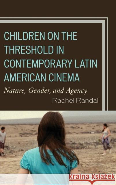 Children on the Threshold in Contemporary Latin American Cinema: Nature, Gender, and Agency Rachel Randall 9781498555135 Lexington Books - książka