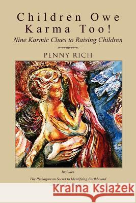 Children Owe Karma Too!: Nine Karmic Clues to Raising Children Rich, Penny 9781465383723 Xlibris Corporation - książka