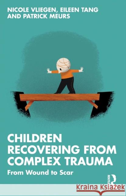 Children Recovering from Complex Trauma: From Wound to Scar Vliegen, Nicole 9780367726287 Taylor & Francis Ltd - książka
