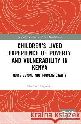 Children's Lived Experience of Poverty and Vulnerability in Kenya: Going Beyond Multi-dimensionality Elizabeth Ngutuku 9781032411972 Taylor & Francis Ltd - książka