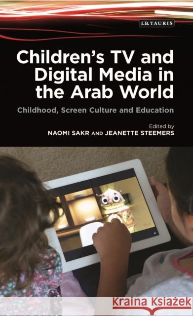 Children S TV and Digital Media in the Arab World: Childhood, Screen Culture and Education Naomi Sakr Jeanette Steemers 9781784535049 I. B. Tauris & Company - książka