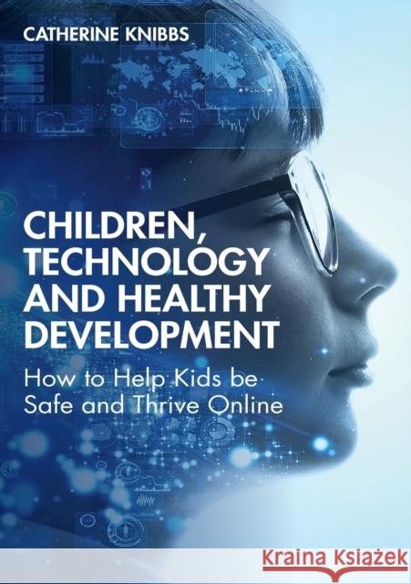Children, Technology and Healthy Development: How to Help Kids be Safe and Thrive Online Knibbs, Catherine 9780367770150 Routledge - książka