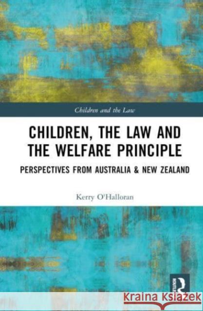 Children, the Law and the Welfare Principle Kerry (Queensland University of Technology, Brisbane, Australia) O'Halloran 9781032542157 Taylor & Francis Ltd - książka