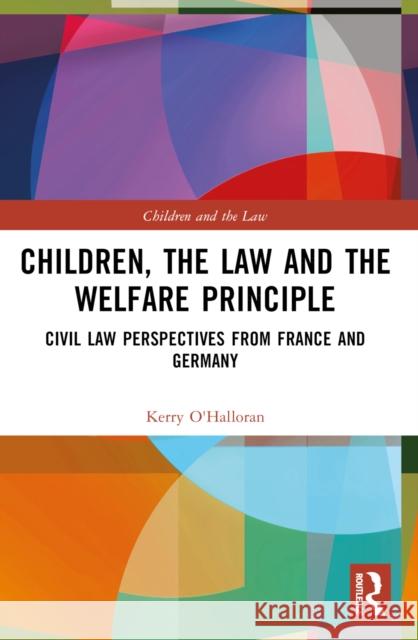 Children, the Law and the Welfare Principle: Civil Law Perspectives from France and Germany Kerry O'Halloran 9781032542119 Routledge - książka