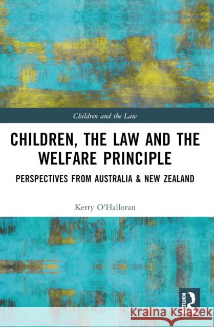 Children, the Law and the Welfare Principle: Perspectives from Australia & New Zealand Kerry O'Halloran 9781032542201 Routledge - książka