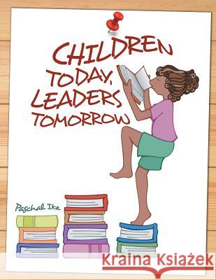 Children Today, Leaders Tomorrow Paschal Ike 9781499041484 Xlibris Corporation - książka