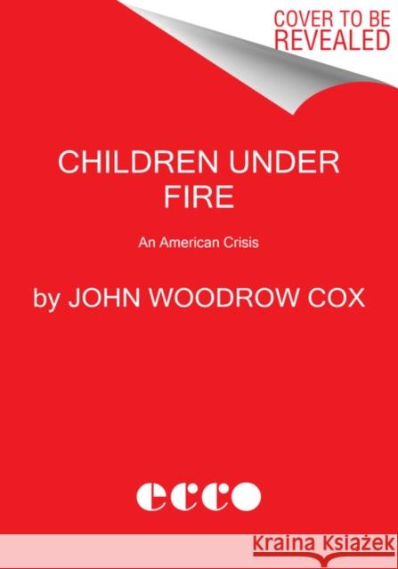 Children Under Fire: An American Crisis John Woodrow Cox 9780062883933 HarperCollins - książka