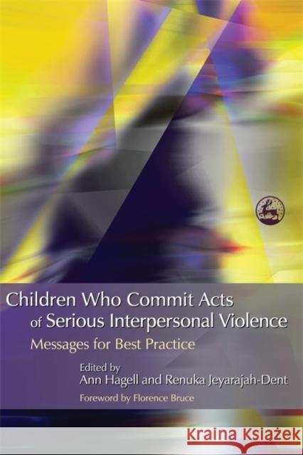 Children Who Commit Acts of Serious Interpersonal Violence : Messages for Best Practice Ann Hagell Renuka Jeyarajah-Dent Florence Bruce 9781843103844 Jessica Kingsley Publishers - książka