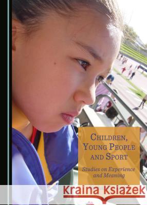 Children, Young People and Sport: Studies on Experience and Meaning Richard L. Light 9781443894555 Cambridge Scholars Publishing (RJ) - książka