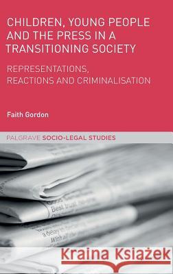 Children, Young People and the Press in a Transitioning Society: Representations, Reactions and Criminalisation Gordon, Faith 9781137606815 Palgrave MacMillan - książka