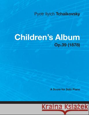 Children's Album - A Score for Solo Piano Op.39 (1878) Pyotr Ilyich Tchaikovsky 9781447476177 Buchanan Press - książka