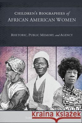 Children's Biographies of African American Women: Rhetoric, Public Memory, and Agency Sara C. Vanderhaagen 9781611179156 University of South Carolina Press - książka