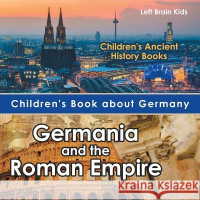 Children's Book about Germany: Germania and the Roman Empire - Children's Ancient History Books Left Brain Kids 9781683766001 Left Brain Kids - książka