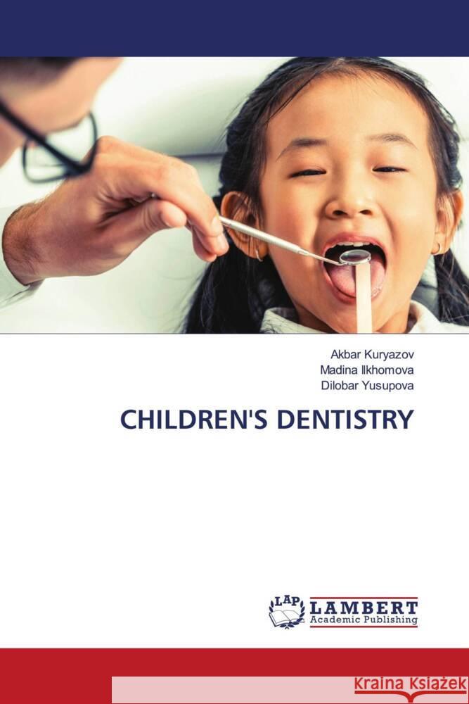CHILDREN'S DENTISTRY Kuryazov, Akbar, Ilkhomova, Madina, Yusupova, Dilobar 9786208431662 LAP Lambert Academic Publishing - książka