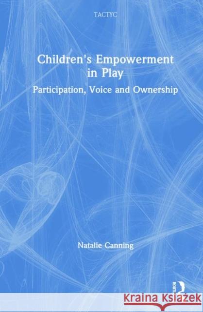 Children's Empowerment in Play: Participation, Voice and Ownership Natalie Canning 9781138322288 Routledge - książka