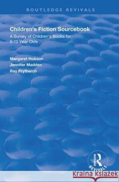 Children's Fiction Sourcebook: A Survey of Children's Books for 6-13 Year Olds Margaret Hobson Jennifer Madden Ray Prytherch 9781138613812 Routledge - książka