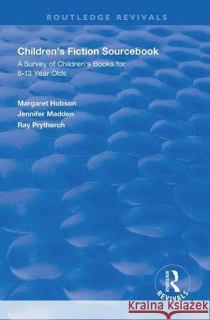 Children's Fiction Sourcebook: A Survey of Children's Books for 6-13 Year Olds Margaret Hobson Jennifer Madden Ray Prytherch 9781138613850 Routledge - książka