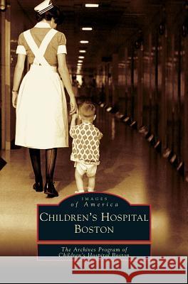 Children's Hospital Boston The Archives Program of Children's Hospi, The Archives Program of Childrenaas Hosp 9781531622138 Arcadia Publishing Library Editions - książka