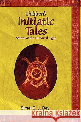 Childrens Initiatic Tales: Stories of the Immortal Light Simel E. J. Bey Holley Gonzalez Yao Selassie Deh 9781439252475 Booksurge Publishing - książka