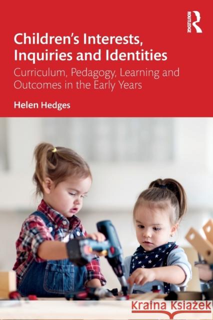 Children's Interests, Inquiries and Identities: Curriculum, Pedagogy, Learning and Outcomes in the Early Years Hedges, Helen 9780367689780 Taylor & Francis Ltd - książka