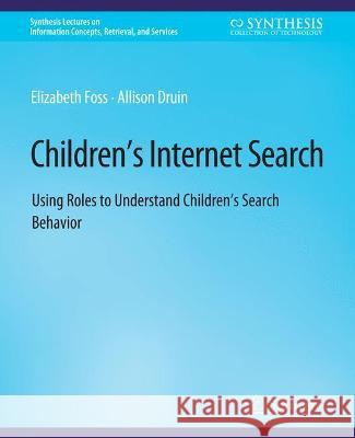 Children's Internet Search: Using Roles to Understand Children's Search Behavior Elizabeth Foss Allison Druin  9783031011580 Springer International Publishing AG - książka