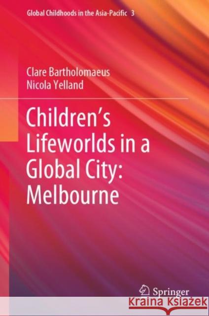 Children’s Lifeworlds in a Global City: Melbourne Clare Bartholomaeus Nicola Yelland 9789819905720 Springer - książka