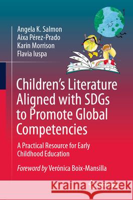 Children's Literature Aligned with Sdgs to Promote Global Competencies: A Practical Resource for Early Childhood Education Angela K. Salmon Aixa P?rez-Prado Karin Morrison 9783031571275 Springer - książka