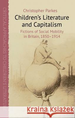 Children's Literature and Capitalism: Fictions of Social Mobility in Britain, 1850-1914 Parkes, C. 9780230364127 Palgrave MacMillan - książka