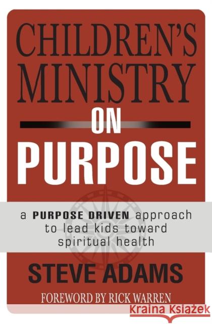 Children's Ministry on Purpose: A Purpose Driven Approach to Lead Kids Toward Spiritual Health Steven J. Adams 9780310523017 Zondervan - książka