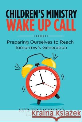 Children's Ministry Wake up Call: Preparing Ourselves to Reach Tomorrow's Generation Esther Moreno Ryan Frank 9781796078060 Xlibris Us - książka