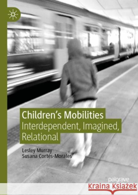 Children's Mobilities: Interdependent, Imagined, Relational Murray, Lesley 9781137521132 Palgrave MacMillan - książka
