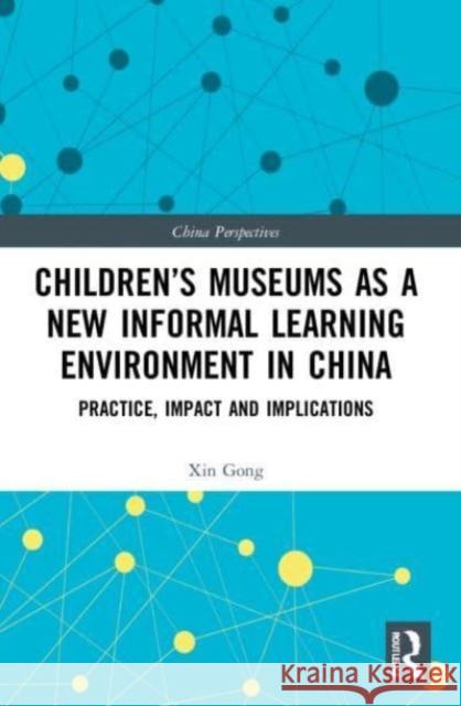 Children's Museums as a New Informal Learning Environment in China Xin Gong 9780367542924 Taylor & Francis Ltd - książka