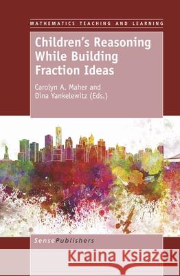 Children's Reasoning While Building Fraction Ideas Carolyn A. Maher Dina Yankelewitz 9789463510066 Sense Publishers - książka