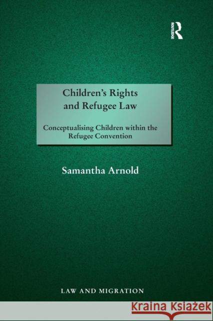 Children's Rights and Refugee Law: Conceptualising Children Within the Refugee Convention Samantha Arnold 9780367280819 Routledge - książka