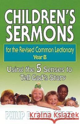 Children's Sermons for the Revised Common Lectionary Year B: Using the 5 Senses to Tell God's Story Philip D. Schroeder 9780687018277 Abingdon Press - książka