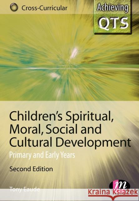 Children's Spiritual, Moral, Social and Cultural Development: Primary and Early Years Eaude, Tony 9781844451456 LEARNING MATTERS LTD - książka