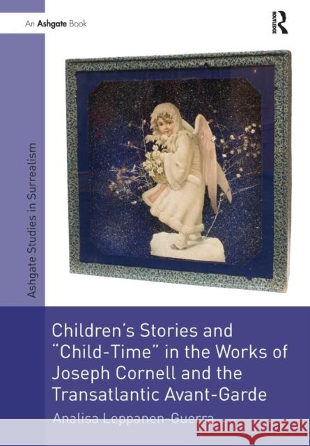 Children's Stories and 'Child-Time' in the Works of Joseph Cornell and the Transatlantic Avant-Garde Leppanen-Guerra, Analisa 9781138270107 Routledge - książka