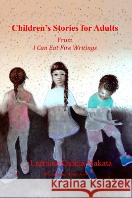 Children's Stories For Adults: From the I Can Eat Fire Writings Garcia-Nakata Rcaf, Lorraine 9781793462862 Independently Published - książka