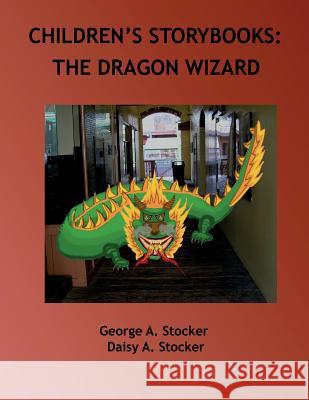 Children's Storybooks: The Dragon Wizard Dr George a. Stocke MS Daisy a. Stocke 9781517165109 Createspace - książka