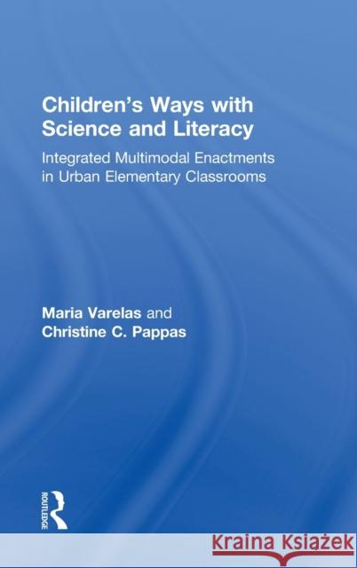 Children's Ways with Science and Literacy: Integrated Multimodal Enactments in Urban Elementary Classrooms Varelas, Maria 9780415897846 Routledge - książka