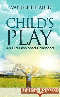 Child's Play: An Old-fashioned Childhood Auld, Evangeline 9781545597446 Createspace Independent Publishing Platform - książka