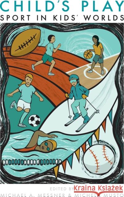 Child's Play: Sport in Kids' Worlds Michael A. Messner Michela Musto William A., PH.D. Corsaro 9780813571454 Rutgers University Press - książka