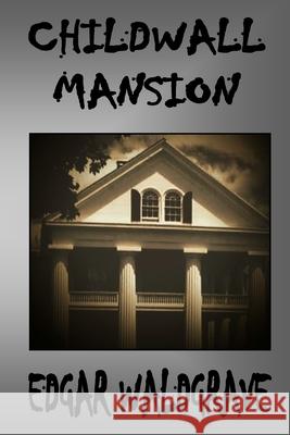 Childwall Mansion - The Witch Chronicles - Rise Of The Dark Witch High King - Book Three Edgar Waldgrave 9781777772505 Hometown Publishers - książka