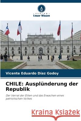CHILE: Ausplünderung der Republik DÍAZ GODOY, VICENTE EDUARDO 9786209218453 Verlag Unser Wissen - książka
