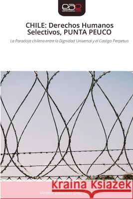 CHILE: Derechos Humanos Selectivos, PUNTA PEUCO DÍAZ GODOY, VICENTE EDUARDO 9786209106729 Editorial Académica Española - książka