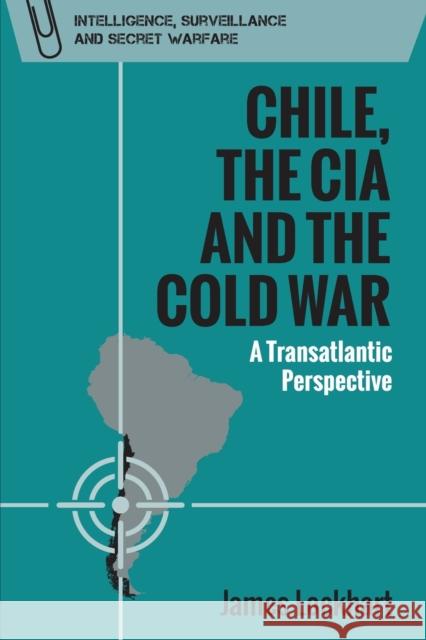 Chile, the CIA and the Cold War: A Transatlantic Perspective James Lockhart 9781474481823 Edinburgh University Press - książka