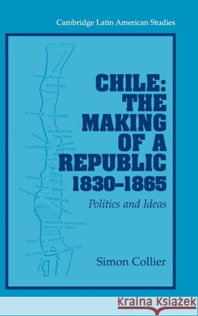 Chile: The Making of a Republic, 1830–1865: Politics and Ideas Simon Collier (Vanderbilt University, Tennessee) 9780521826105 Cambridge University Press - książka