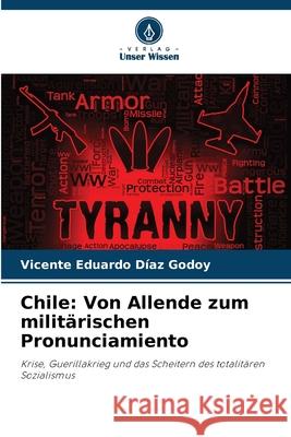 Chile: Von Allende zum militärischen Pronunciamiento DÍAZ GODOY, VICENTE EDUARDO 9786209135873 Verlag Unser Wissen - książka