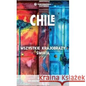 Chile. Wszystkie krajobrazy świata WICHROWSKA-JANIKOWSKA ELŻBIETA 9788371362811 SKLEP PODRÓŻNIKA - książka