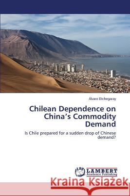 Chilean Dependence on China's Commodity Demand Etchegaray Álvaro 9783659666438 LAP Lambert Academic Publishing - książka